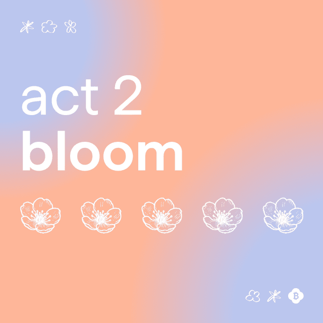 Introducing Act 2: Bloom